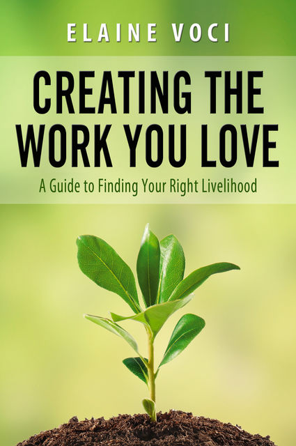 Creating the Work You Love: A Guide to Finding Your Right Livelihood, Elaine JD Voci