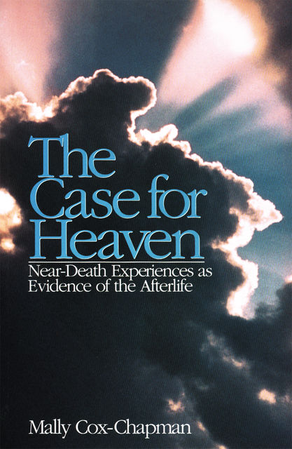 The Case for Heaven, Near Death Experiences as Evidence of the Afterlife, Mally Cox-Chapman