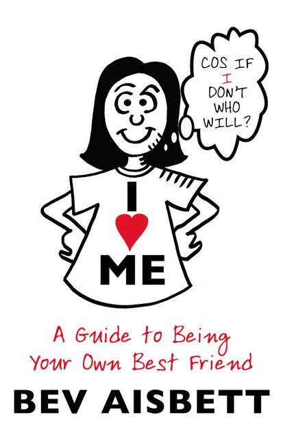 I Love Me: A Guide to Being Your Own Best Friend, Bev Aisbett