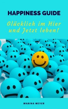 Happiness Guide: Glücklich im Hier und Jetzt leben, Marina Meyer