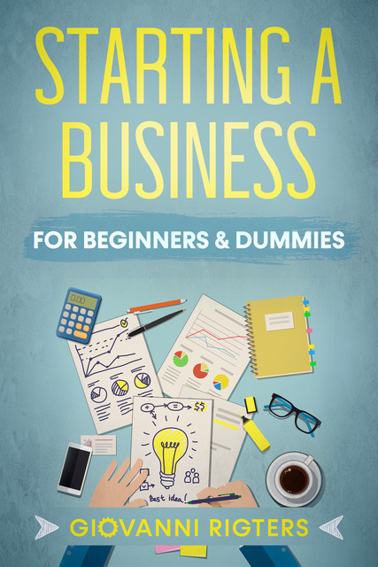 Starting A Business For Beginners & Dummies, Giovanni Rigters