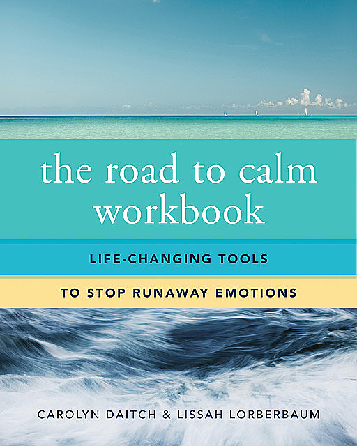 The Road to Calm Workbook: Life-Changing Tools to Stop Runaway Emotions, Carolyn Daitch, Lissah Lorberbaum
