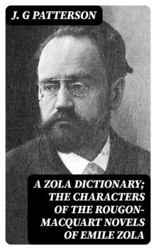 A Zola Dictionary; the Characters of the Rougon-Macquart Novels of Emile Zola, J.G Patterson