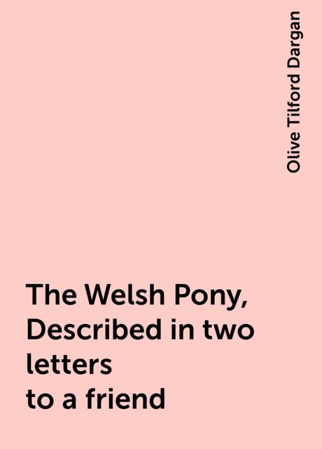 The Welsh Pony, Described in two letters to a friend, Olive Tilford Dargan