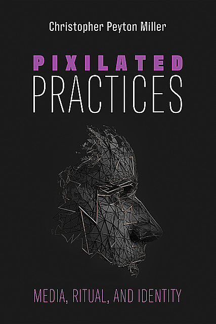 Pixilated Practices, Christopher Miller