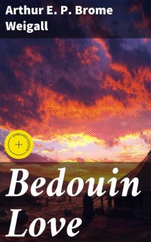 Bedouin Love, Arthur E.P. Brome Weigall