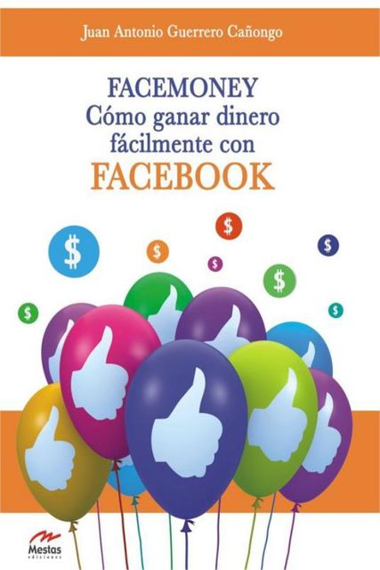 FaceMoney. Cómo ganar dinero fácilmente con Facebook, Juan Antonio Guerrero Cañongo