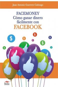 FaceMoney. Cómo ganar dinero fácilmente con Facebook, Juan Antonio Guerrero Cañongo