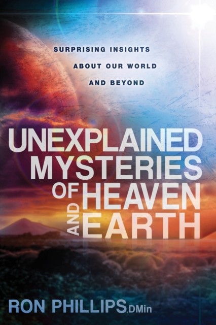 Unexplained Mysteries of Heaven and Earth, Ron Phillips