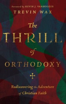 Thrill of Orthodoxy, Trevin Wax