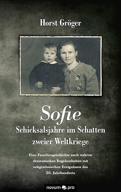 Sofie – Schicksalsjahre im Schatten zweier Weltkriege, Horst Gröger