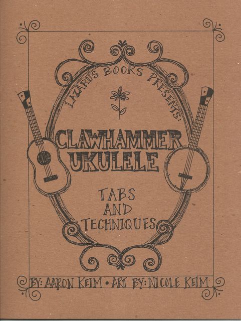 Clawhammer Ukulele: Tabs and Techniques, Aaron Keim