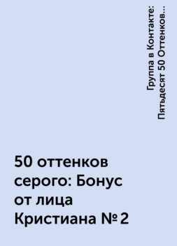 50 оттенков серого: Бонус от лица Кристиана №2, Группа в Контакте: Пятьдесят 50 Оттенков Серого