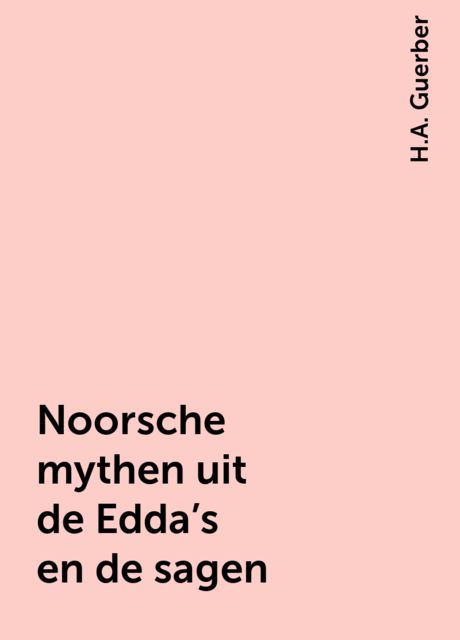 Noorsche mythen uit de Edda's en de sagen, H.A. Guerber