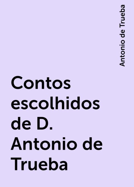 Contos escolhidos de D. Antonio de Trueba, Antonio de Trueba