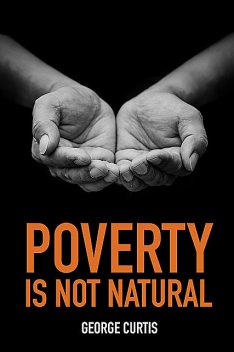 Poverty is not Natural, George Curtis