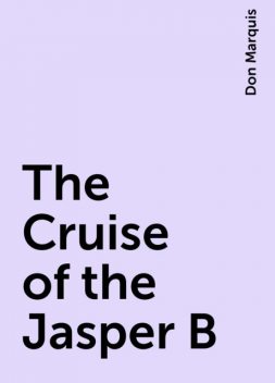 The Cruise of the Jasper B, Don Marquis