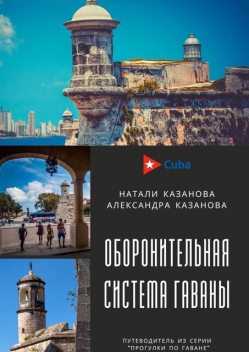 Куба. Оборонительная система Гаваны. Путеводитель из серии «Прогулки по Гаване», Натали Казанова, Александра Казанова