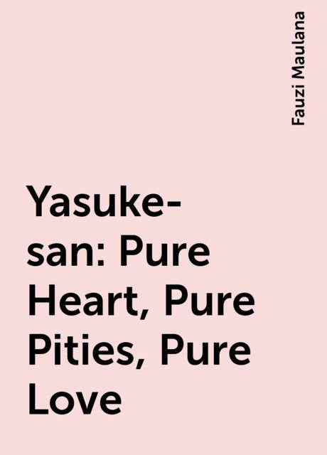 Yasuke-san: Pure Heart, Pure Pities, Pure Love, Fauzi Maulana