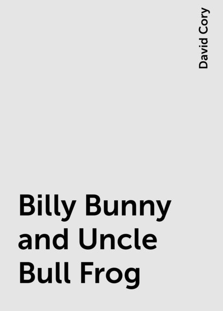 Billy Bunny and Uncle Bull Frog, David Cory