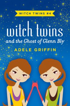 Witch Twins and the Ghost of Glenn Bly, Adele Griffin