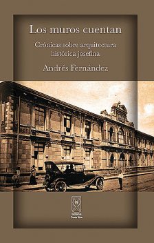 Los muros cuentan. Crónicas sobre arquitectura histórica josefina, Andrés Fernández
