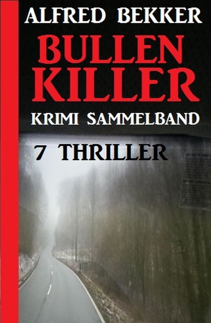 Krimi Sammelband Bullenkiller: 7 Thriller, Alfred Bekker