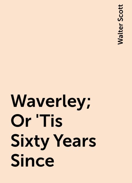 Waverley; Or 'Tis Sixty Years Since, Walter Scott