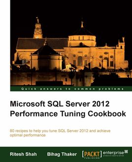 Microsoft SQL Server 2012 Performance Tuning Cookbook, Bihag Thaker, Ritesh Shah