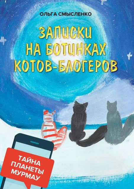 Записки на ботинках котов-блогеров. Тайна планеты Мурмау, Ольга Смысленко