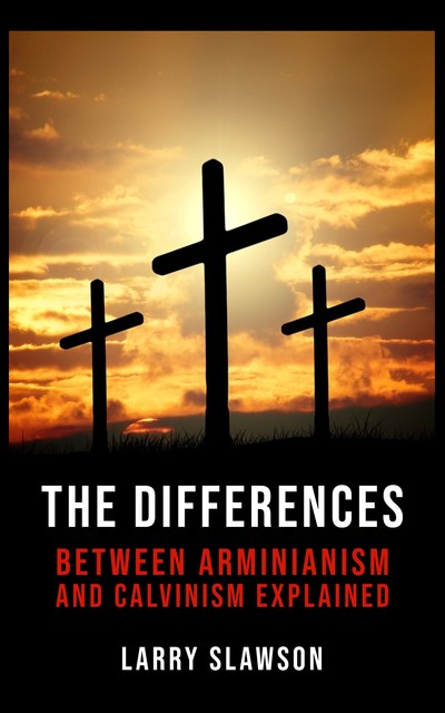 The Differences Between Arminianism and Calvinism Explained, Larry Slawson