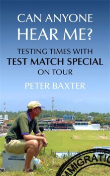 Can Anyone Hear Me?: Testing Times with Test Match Special on Tour, Peter Baxter
