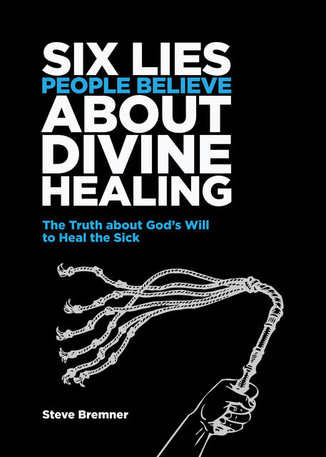 6 Lies People Believe About Divine Healing, Steve Bremner