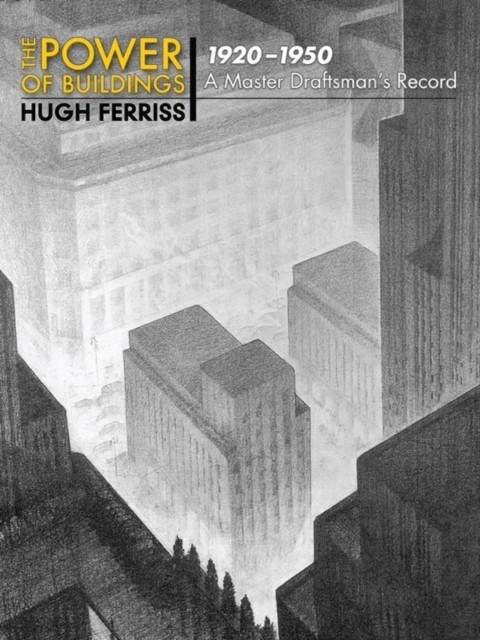 The Power of Buildings, 1920–1950, Hugh Ferriss