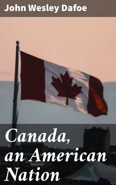 Canada, an American Nation, John Wesley Dafoe