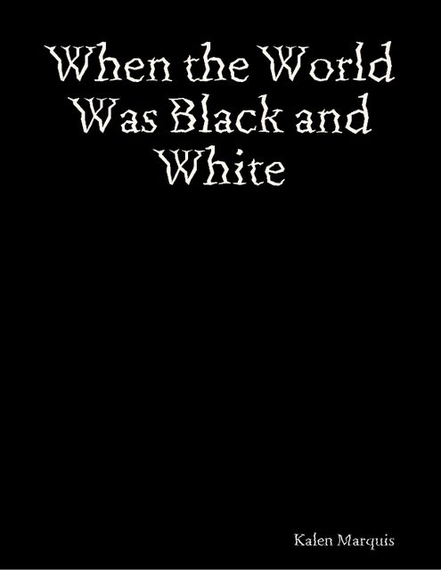 When the World Was Black and White, Kalen Marquis