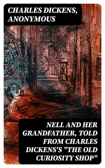 Nell and Her Grandfather, Told from Charles Dickens's “The Old Curiosity Shop”, Charles Dickens