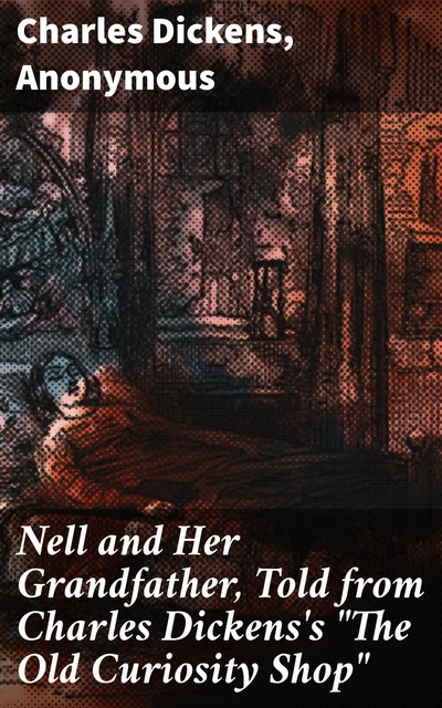 Nell and Her Grandfather, Told from Charles Dickens's “The Old Curiosity Shop”, Charles Dickens