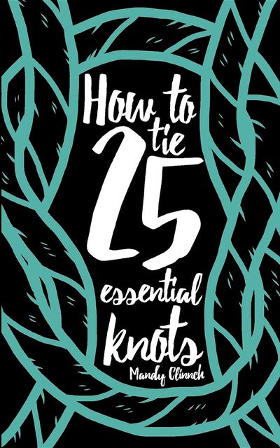 How to Tie 25 Essential Knots, Mandy Clinnch