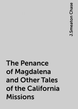 The Penance of Magdalena and Other Tales of the California Missions, J.Smeaton Chase