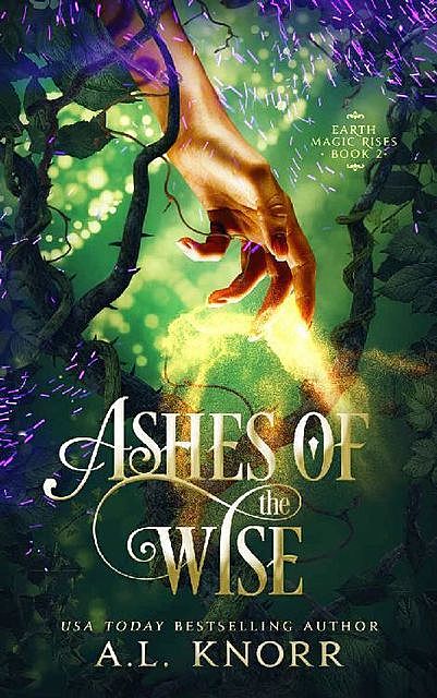 Ashes of the Wise: A Young Adult Fae Fantasy (Earth Magic Rises Book 2), A.L. Knorr