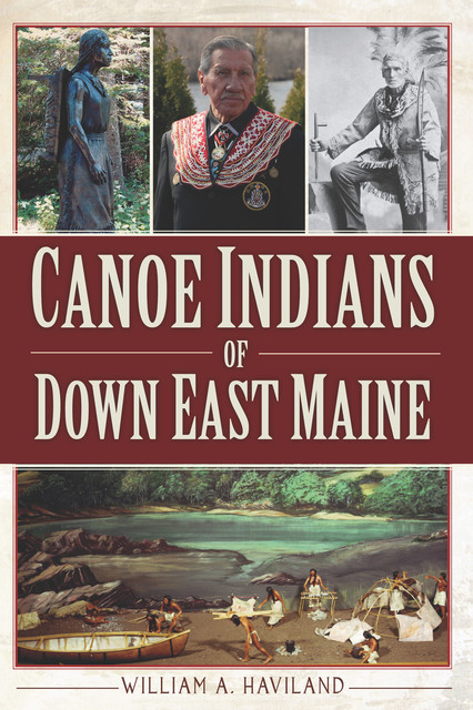 Canoe Indians of Down East Maine, William A Haviland