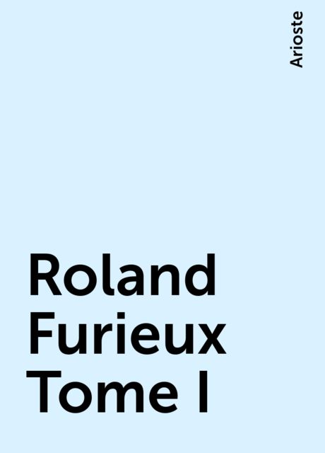 Roland Furieux Tome I, Arioste