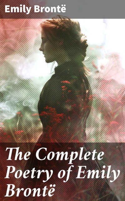 The Complete Poetry of Emily Brontë, Emily Jane Brontë