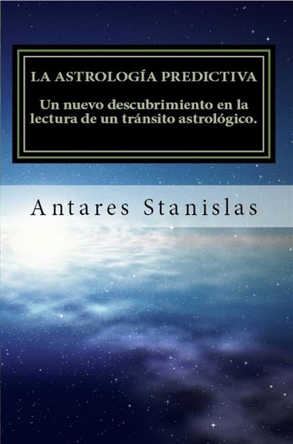 La astrología predictiva.Un nuevo descubrimiento en la lectura de un tránsito astrológico, Antares Stanislas