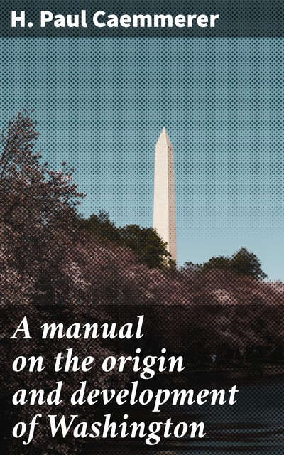 A manual on the origin and development of Washington, H. Paul Caemmerer