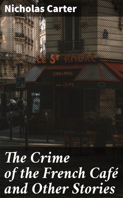 The Crime of the French Café and Other Stories, Nicholas Carter