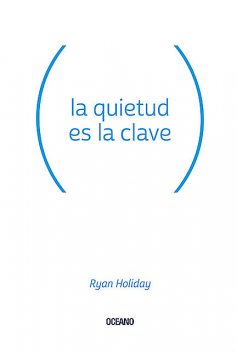 La quietud es la clave, Ryan Holiday