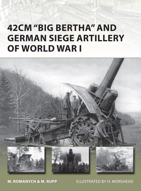 42cm 'Big Bertha' and German Siege Artillery of World War I, Marc Romanych, Martin Rupp