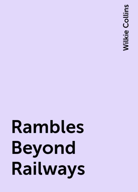Rambles Beyond Railways, Wilkie Collins